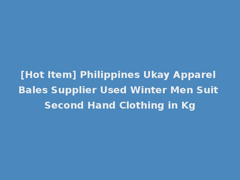 [Hot Item] Philippines Ukay Apparel Bales Supplier Used Winter Men Suit Second Hand Clothing in Kg