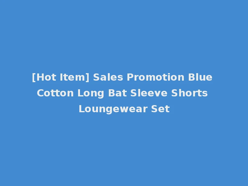[Hot Item] Sales Promotion Blue Cotton Long Bat Sleeve Shorts Loungewear Set