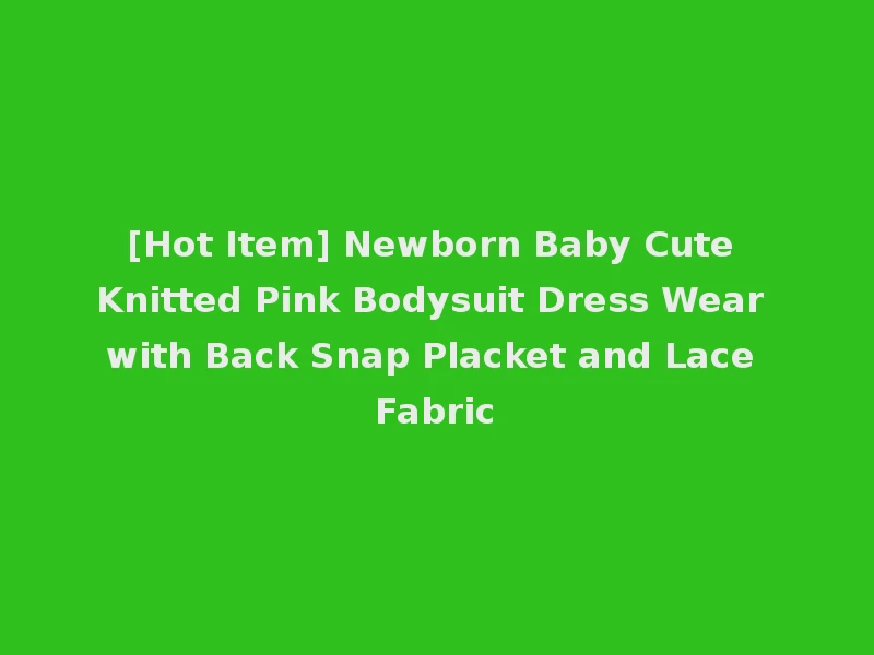 [Hot Item] Newborn Baby Cute Knitted Pink Bodysuit Dress Wear with Back Snap Placket and Lace Fabric