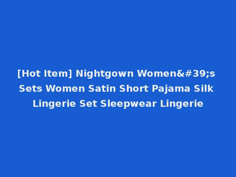 [Hot Item] Nightgown Women's Sets Women Satin Short Pajama Silk Lingerie Set Sleepwear Lingerie