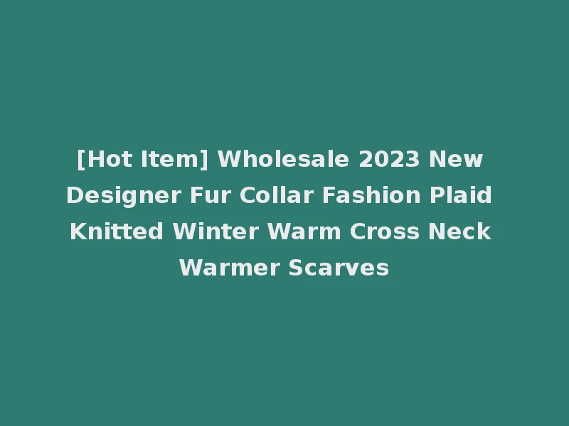 [Hot Item] Wholesale 2023 New Designer Fur Collar Fashion Plaid Knitted Winter Warm Cross Neck Warmer Scarves