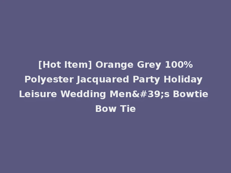 [Hot Item] Orange Grey 100%Polyester Jacquared Party Holiday Leisure Wedding Men's Bowtie Bow Tie