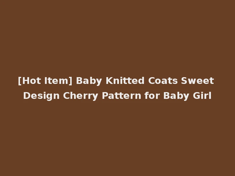 [Hot Item] Baby Knitted Coats Sweet Design Cherry Pattern for Baby Girl