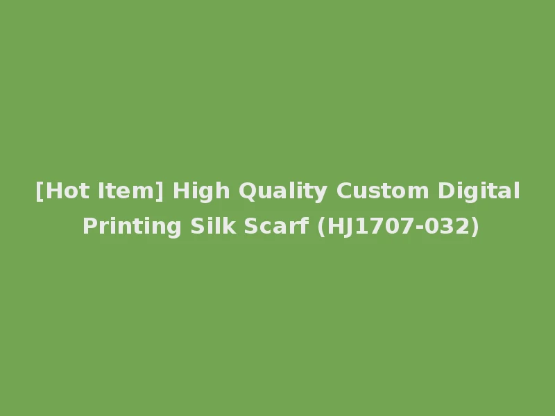 [Hot Item] High Quality Custom Digital Printing Silk Scarf (HJ1707-032)