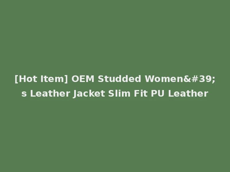 [Hot Item] OEM Studded Women's Leather Jacket Slim Fit PU Leather