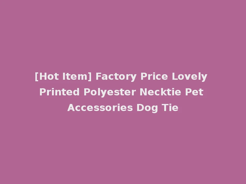 [Hot Item] Factory Price Lovely Printed Polyester Necktie Pet Accessories Dog Tie