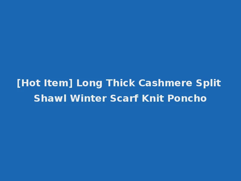 [Hot Item] Long Thick Cashmere Split Shawl Winter Scarf Knit Poncho