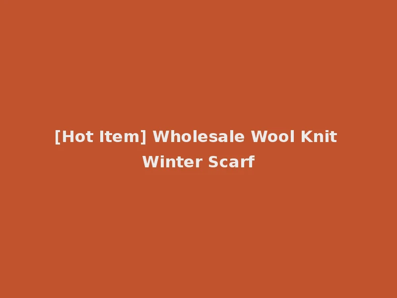 [Hot Item] Wholesale Wool Knit Winter Scarf