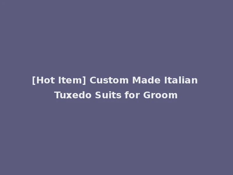 [Hot Item] Custom Made Italian Tuxedo Suits for Groom