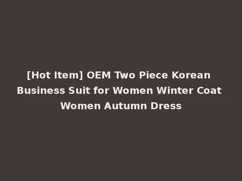 [Hot Item] OEM Two Piece Korean Business Suit for Women Winter Coat Women Autumn Dress