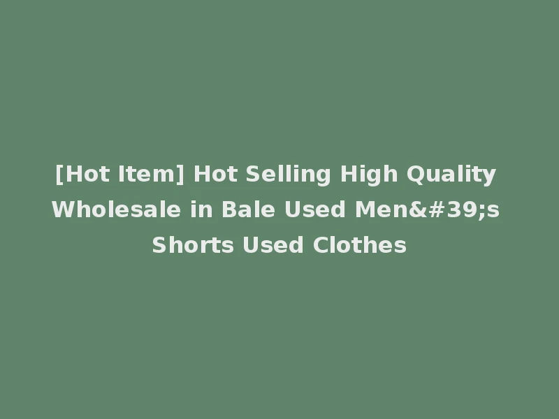 [Hot Item] Hot Selling High Quality Wholesale in Bale Used Men's Shorts Used Clothes