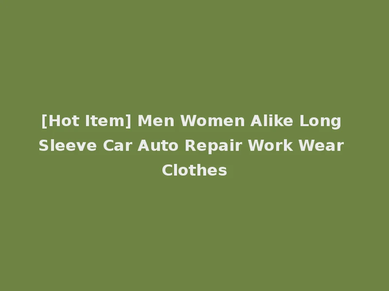 [Hot Item] Men Women Alike Long Sleeve Car Auto Repair Work Wear Clothes
