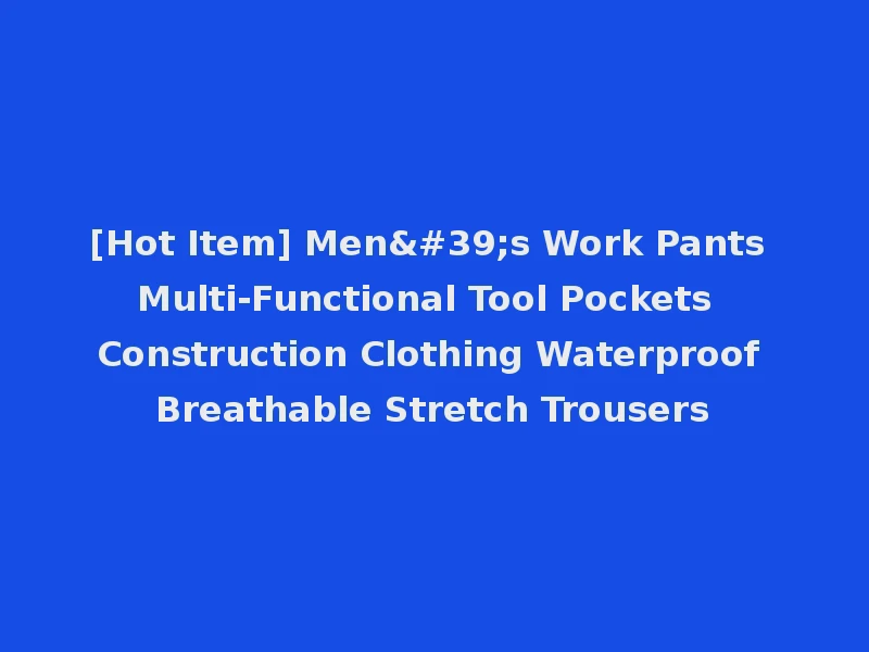 [Hot Item] Men's Work Pants Multi-Functional Tool Pockets Construction Clothing Waterproof Breathable Stretch Trousers