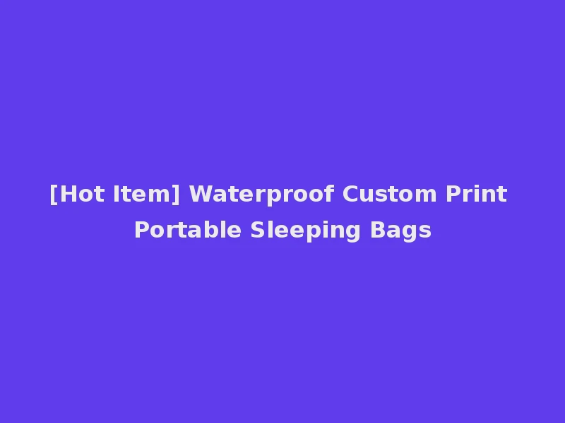 [Hot Item] Waterproof Custom Print Portable Sleeping Bags