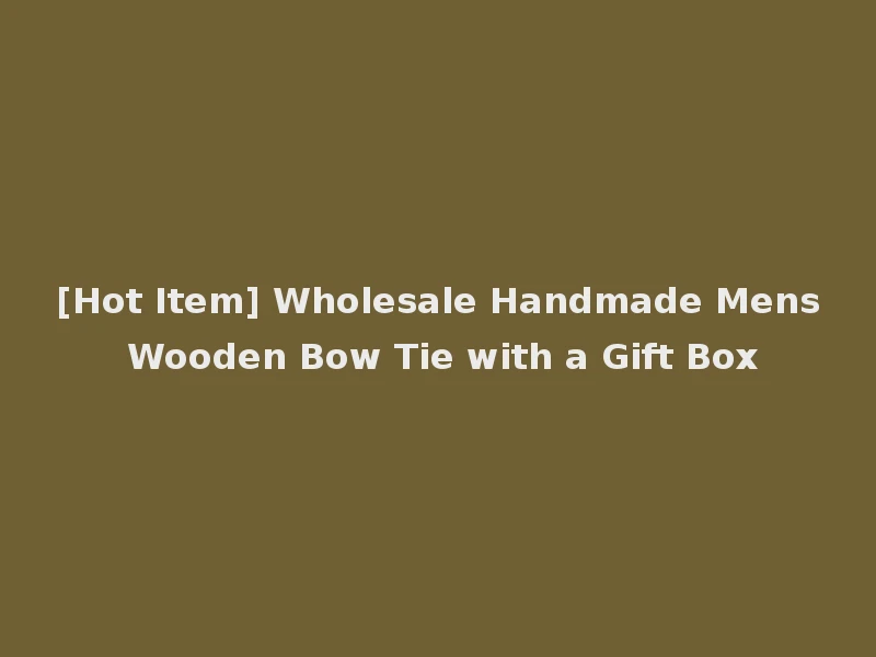 [Hot Item] Wholesale Handmade Mens Wooden Bow Tie with a Gift Box