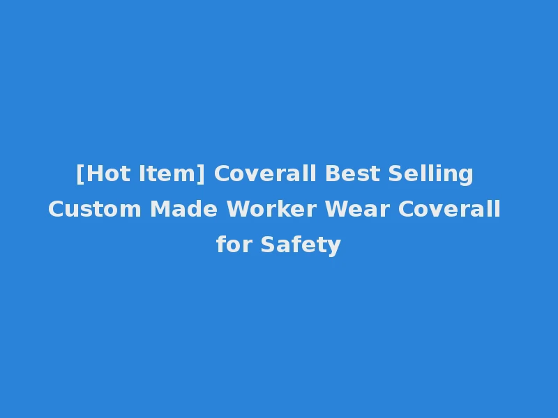 [Hot Item] Coverall Best Selling Custom Made Worker Wear Coverall for Safety