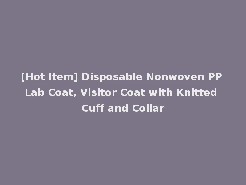 [Hot Item] Disposable Nonwoven PP Lab Coat, Visitor Coat with Knitted Cuff and Collar