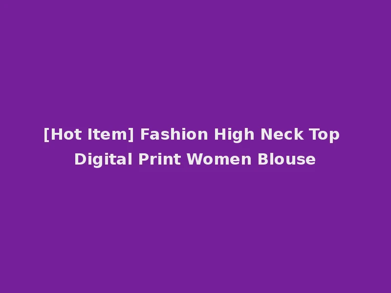 [Hot Item] Fashion High Neck Top Digital Print Women Blouse