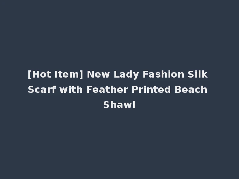 [Hot Item] New Lady Fashion Silk Scarf with Feather Printed Beach Shawl