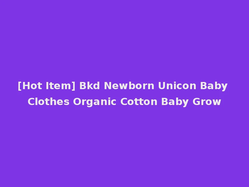 [Hot Item] Bkd Newborn Unicon Baby Clothes Organic Cotton Baby Grow