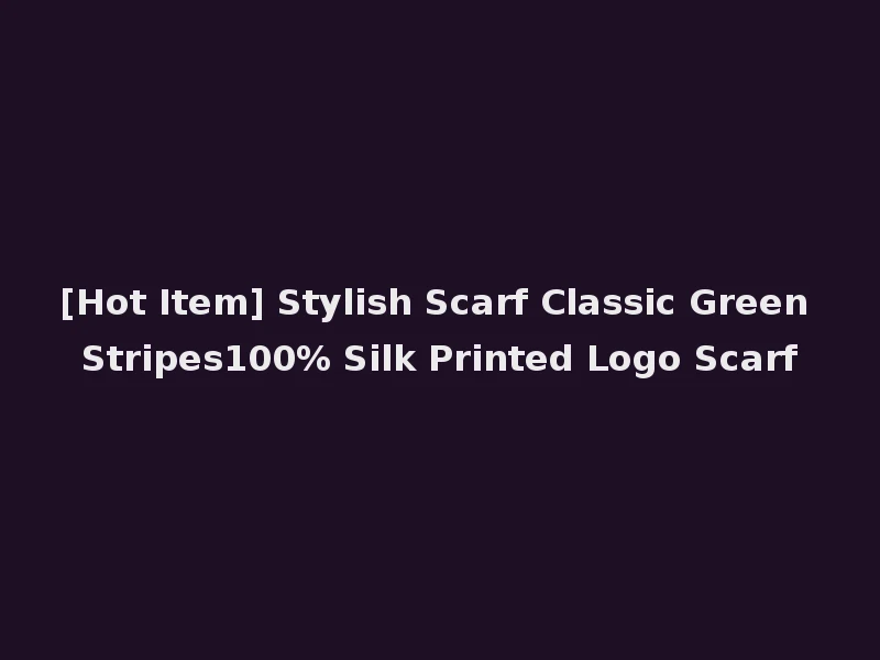 [Hot Item] Stylish Scarf Classic Green Stripes100% Silk Printed Logo Scarf