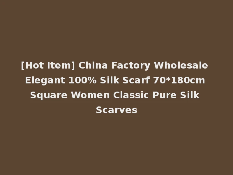 [Hot Item] China Factory Wholesale Elegant 100% Silk Scarf 70*180cm Square Women Classic Pure Silk Scarves