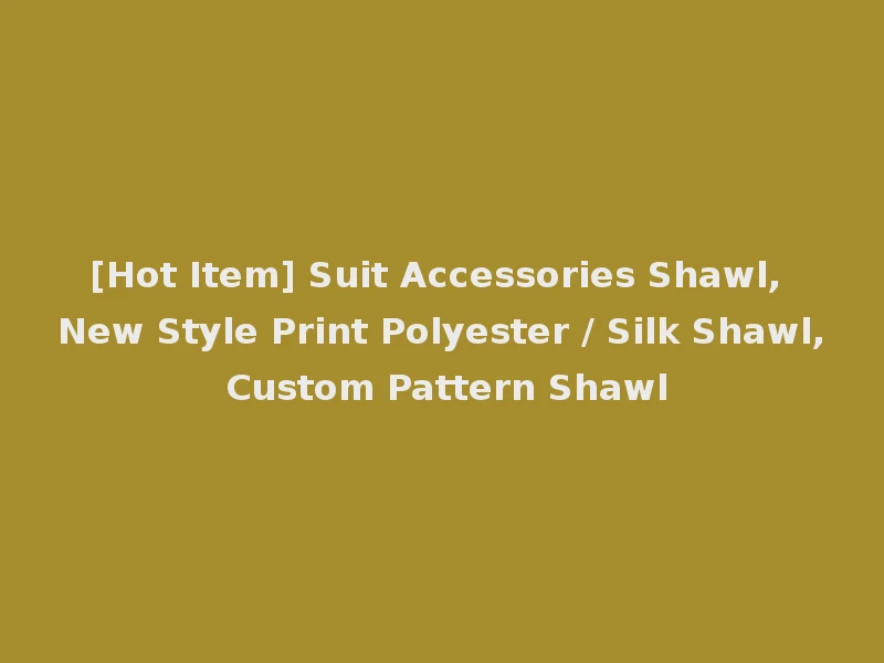 [Hot Item] Suit Accessories Shawl, New Style Print Polyester / Silk Shawl, Custom Pattern Shawl