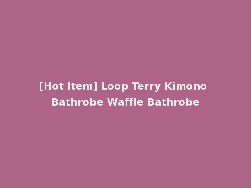 [Hot Item] Loop Terry Kimono Bathrobe Waffle Bathrobe