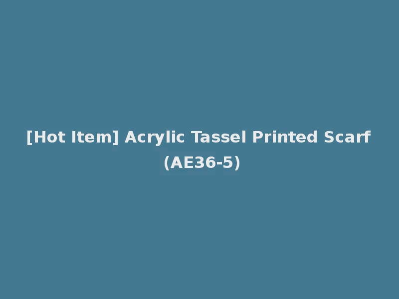 [Hot Item] Acrylic Tassel Printed Scarf (AE36-5)