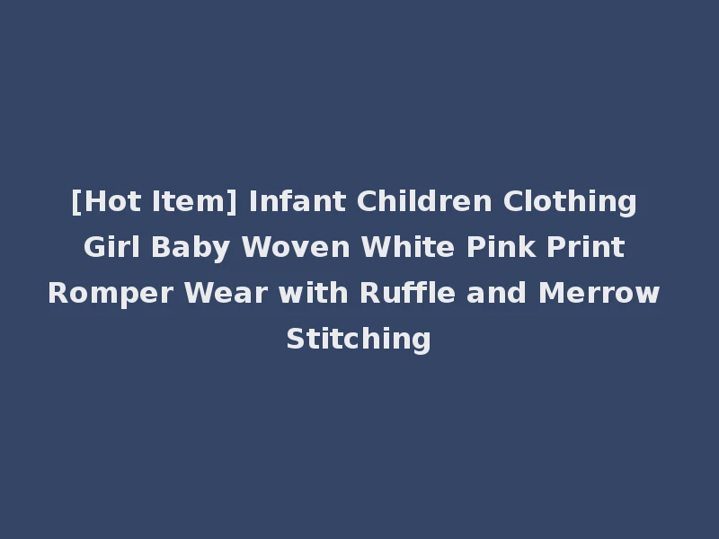 [Hot Item] Infant Children Clothing Girl Baby Woven White Pink Print Romper Wear with Ruffle and Merrow Stitching