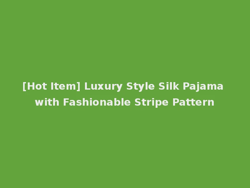 [Hot Item] Luxury Style Silk Pajama with Fashionable Stripe Pattern