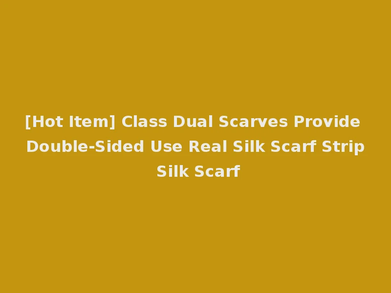 [Hot Item] Class Dual Scarves Provide Double-Sided Use Real Silk Scarf Strip Silk Scarf