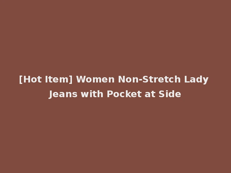 [Hot Item] Women Non-Stretch Lady Jeans with Pocket at Side
