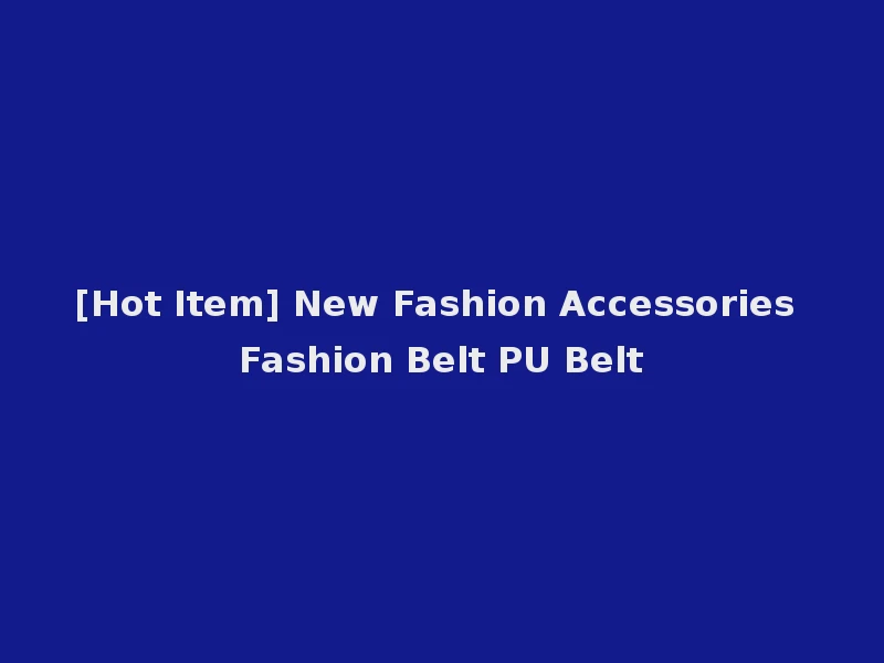 [Hot Item] New Fashion Accessories Fashion Belt PU Belt