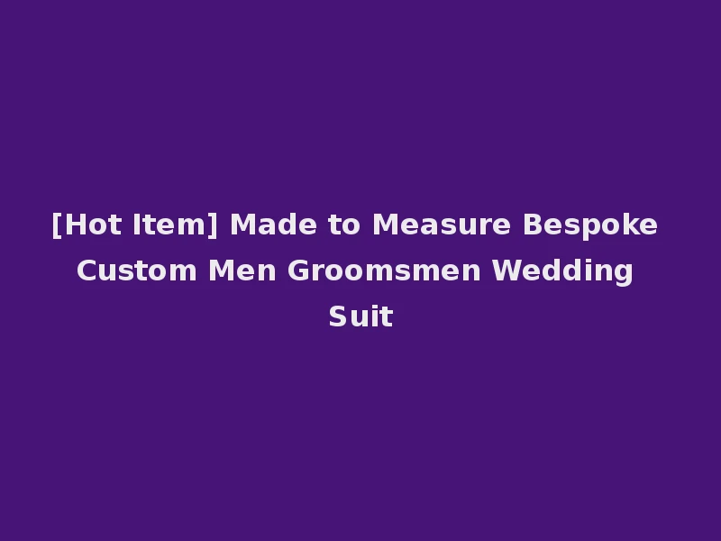[Hot Item] Made to Measure Bespoke Custom Men Groomsmen Wedding Suit