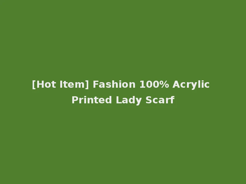 [Hot Item] Fashion 100% Acrylic Printed Lady Scarf