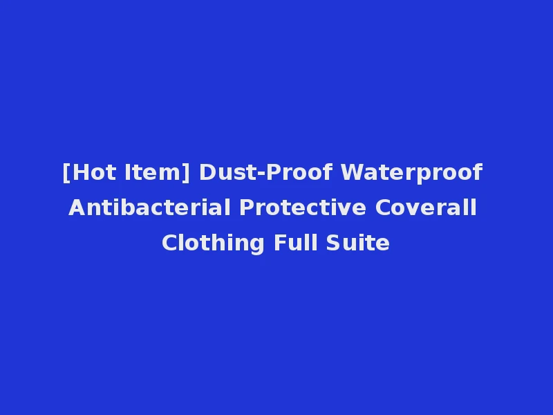 [Hot Item] Dust-Proof Waterproof Antibacterial Protective Coverall Clothing Full Suite