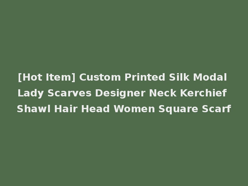 [Hot Item] Custom Printed Silk Modal Lady Scarves Designer Neck Kerchief Shawl Hair Head Women Square Scarf