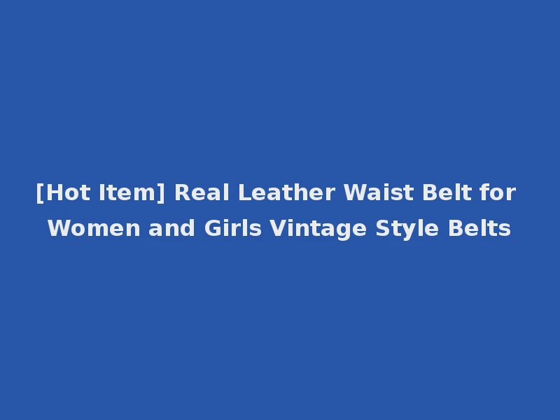 [Hot Item] Real Leather Waist Belt for Women and Girls Vintage Style Belts