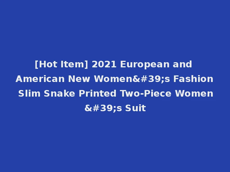 [Hot Item] 2021 European and American New Women's Fashion Slim Snake Printed Two-Piece Women's Suit