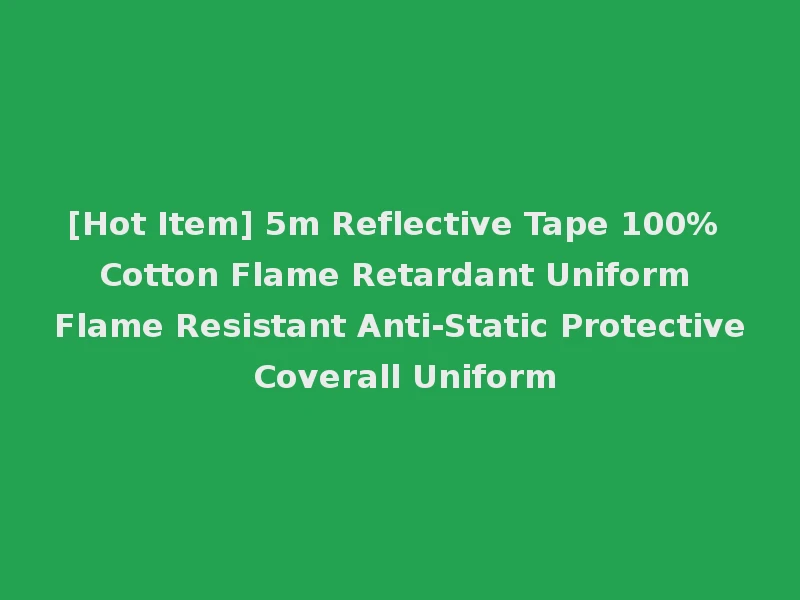 [Hot Item] 5m Reflective Tape 100% Cotton Flame Retardant Uniform Flame Resistant Anti-Static Protective Coverall Uniform
