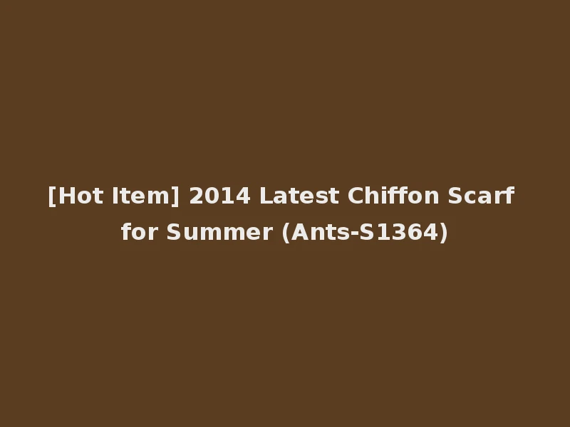 [Hot Item] 2014 Latest Chiffon Scarf for Summer (Ants-S1364)