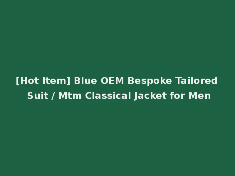 [Hot Item] Blue OEM Bespoke Tailored Suit / Mtm Classical Jacket for Men