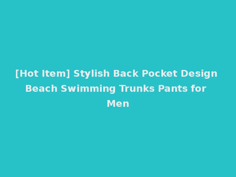 [Hot Item] Stylish Back Pocket Design Beach Swimming Trunks Pants for Men