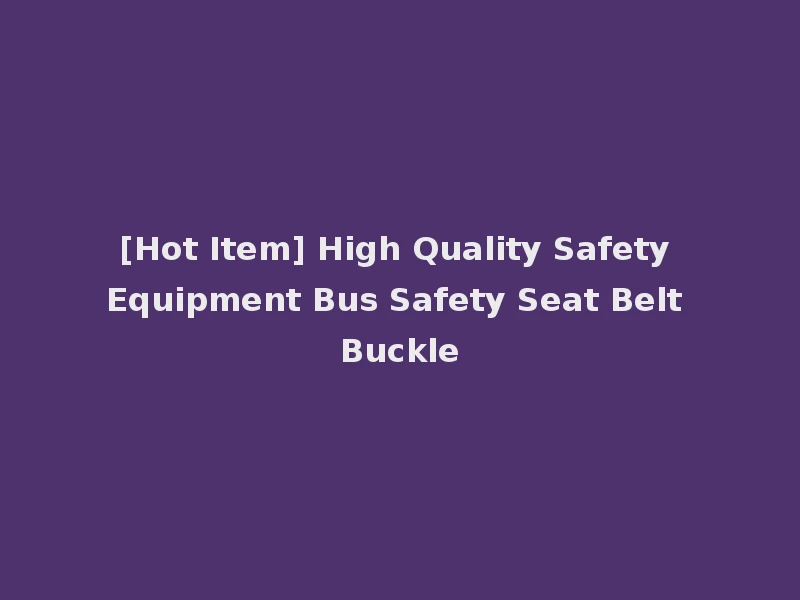 [Hot Item] High Quality Safety Equipment Bus Safety Seat Belt Buckle
