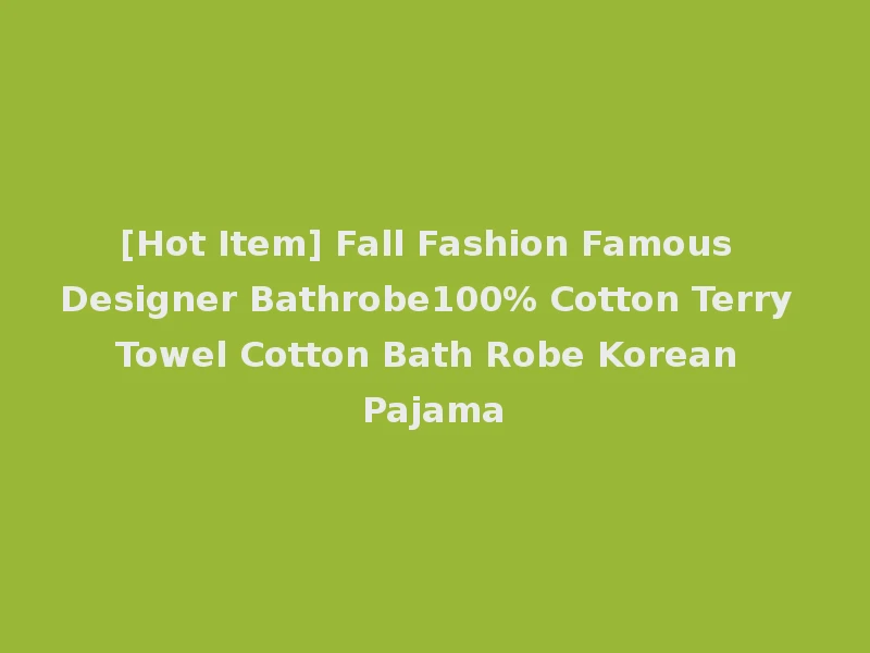 [Hot Item] Fall Fashion Famous Designer Bathrobe100% Cotton Terry Towel Cotton Bath Robe Korean Pajama