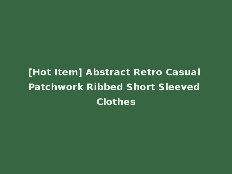 [Hot Item] Abstract Retro Casual Patchwork Ribbed Short Sleeved Clothes
