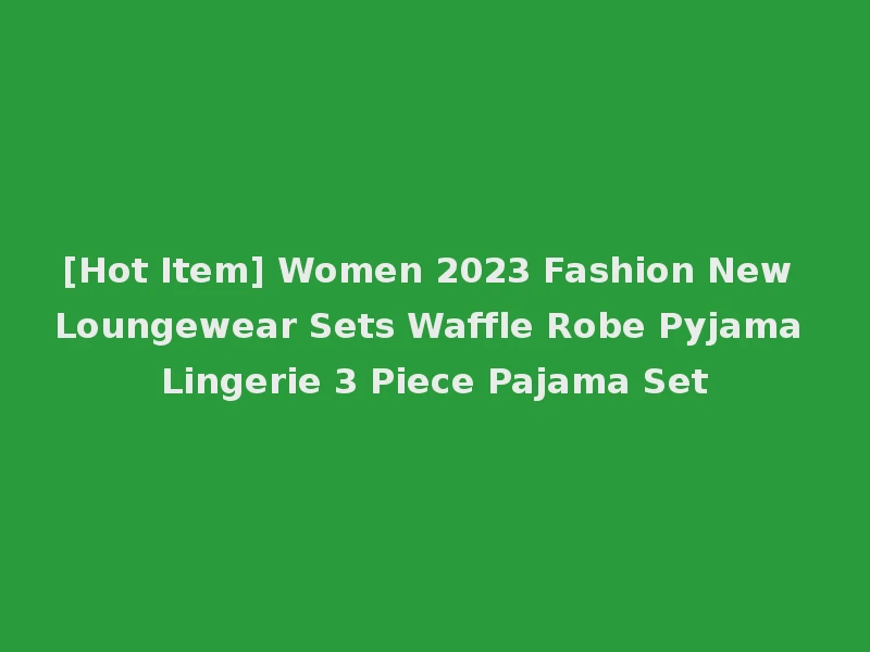 [Hot Item] Women 2023 Fashion New Loungewear Sets Waffle Robe Pyjama Lingerie 3 Piece Pajama Set
