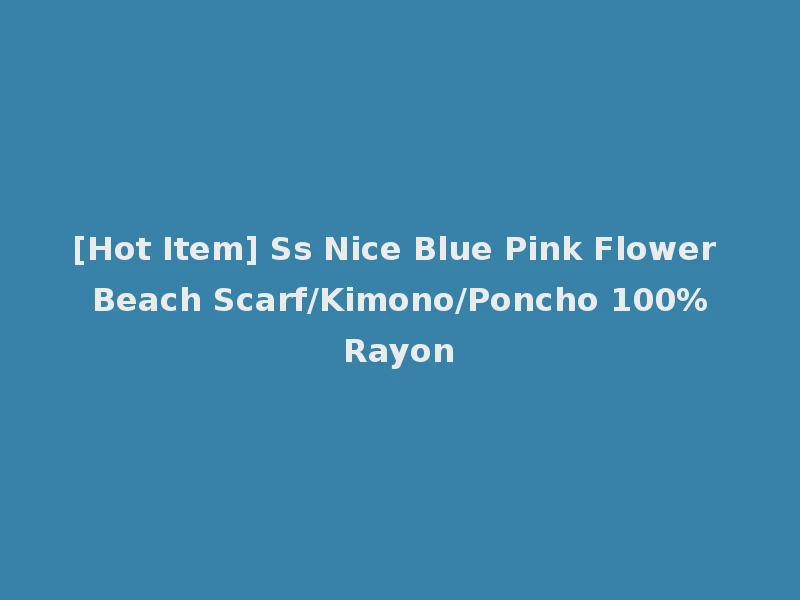 [Hot Item] Ss Nice Blue Pink Flower Beach Scarf/Kimono/Poncho 100%Rayon