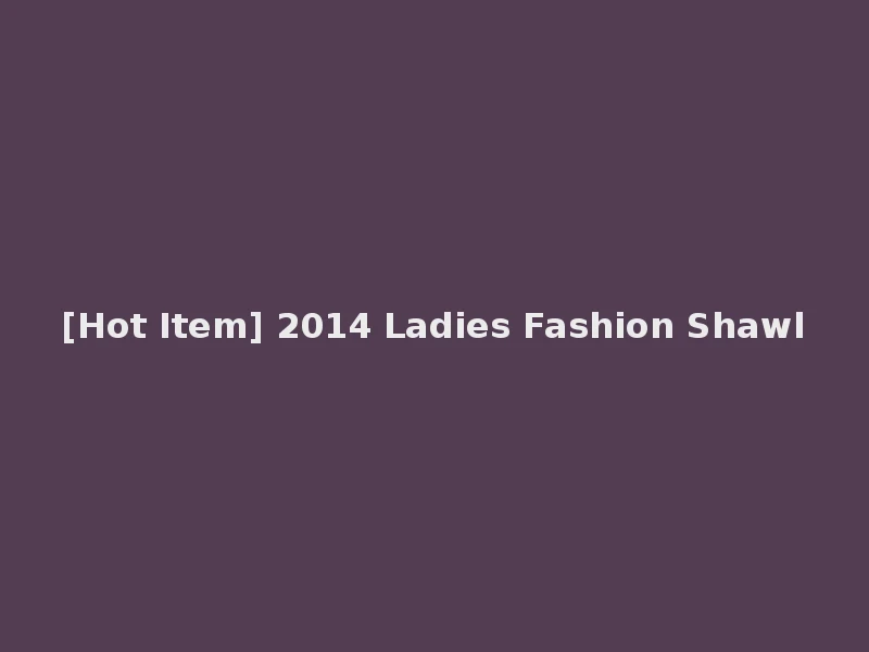 [Hot Item] 2014 Ladies Fashion Shawl